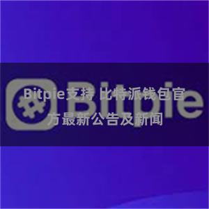 Bitpie支持 比特派钱包官方最新公告及新闻